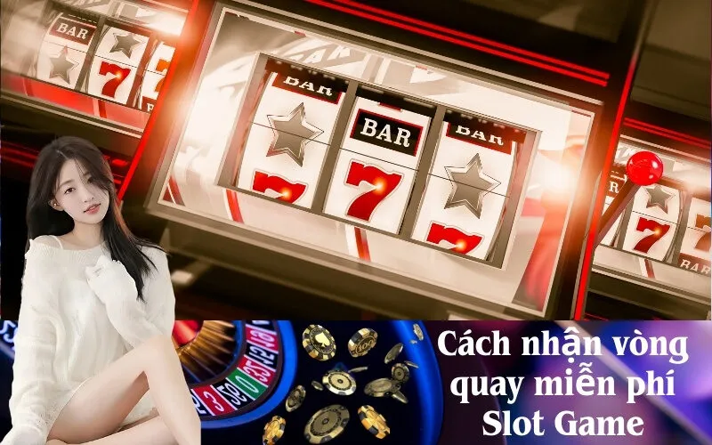 Cách nhận vòng quay miễn phí Slot Game