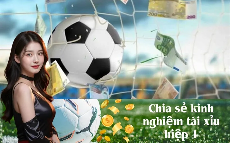 Chia sẻ kinh nghiệm tài xỉu hiệp 1