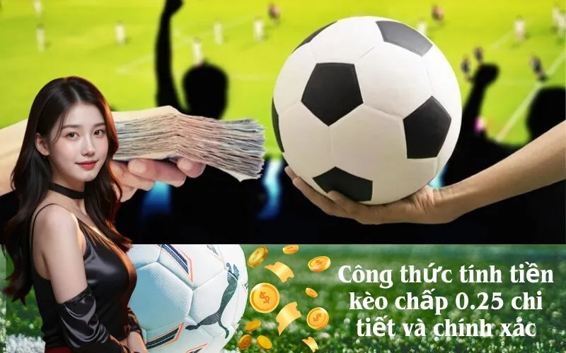 Công thức tính tiền kèo chấp 0.25 chi tiết và chính xác