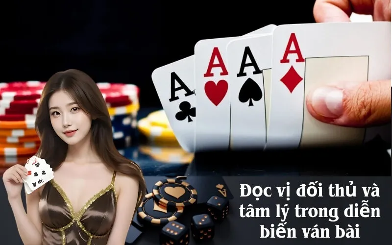 Đọc vị đối thủ và tâm lý trong diễn biến ván bài
