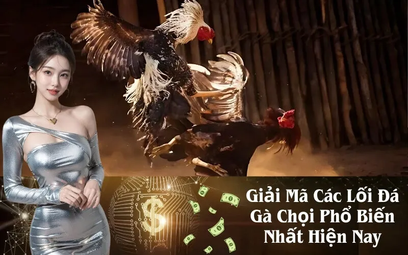 Giải Mã Các Lối Đá Gà Chọi Phổ Biến Nhất Hiện Nay
