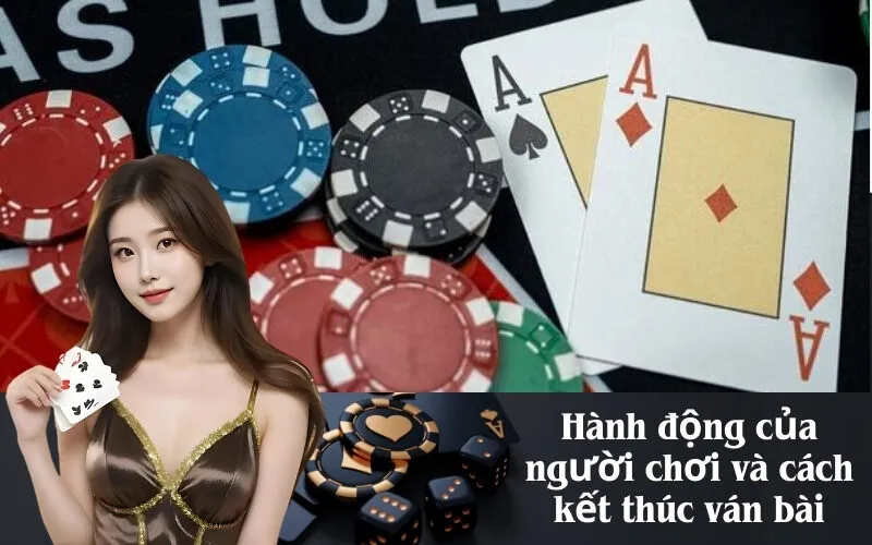 Hành động của người chơi và cách kết thúc ván bài