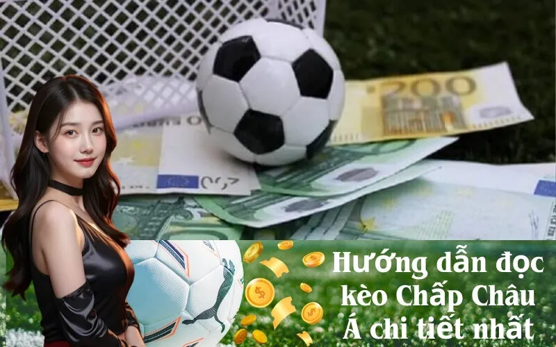 Hướng dẫn đọc kèo Chấp Châu Á chi tiết nhất