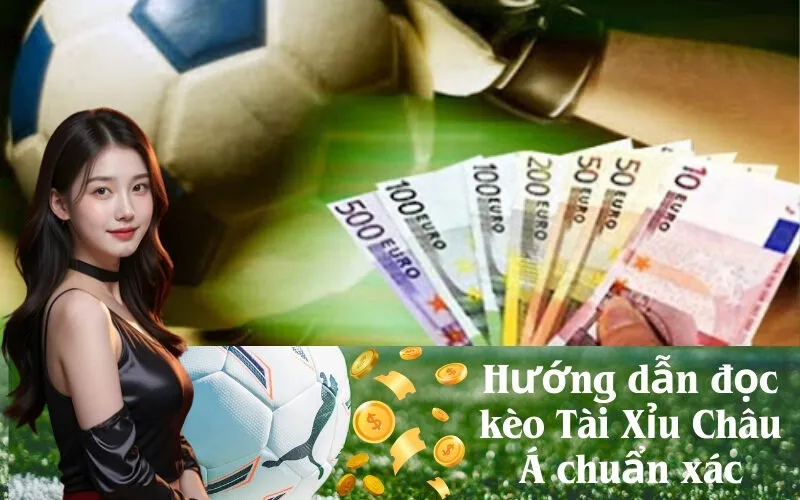 Hướng dẫn đọc kèo Tài Xỉu Châu Á chuẩn xác