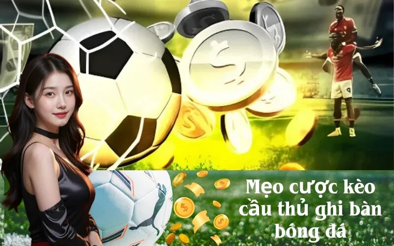 Mẹo cược kèo cầu thủ ghi bàn bóng đá