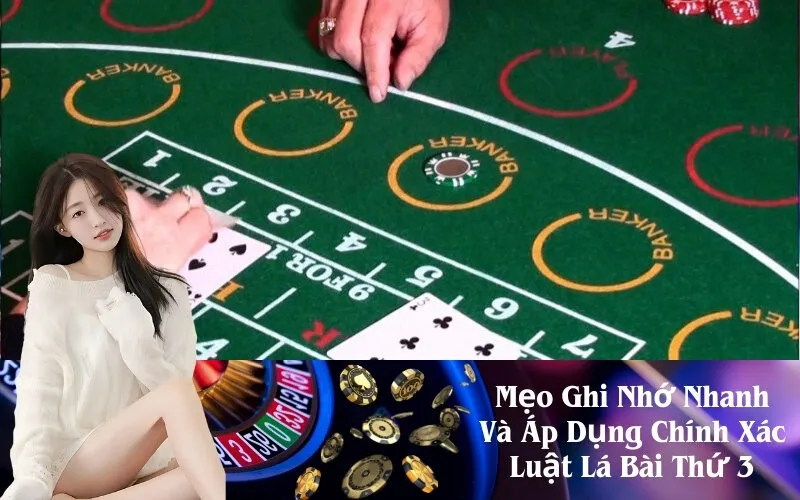 Mẹo Ghi Nhớ Nhanh Và Áp Dụng Chính Xác Luật Lá Bài Thứ 3