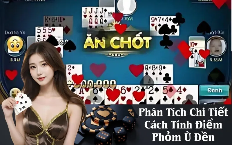 Phân Tích Chi Tiết Cách Tính Điểm Phỏm Ù Đền