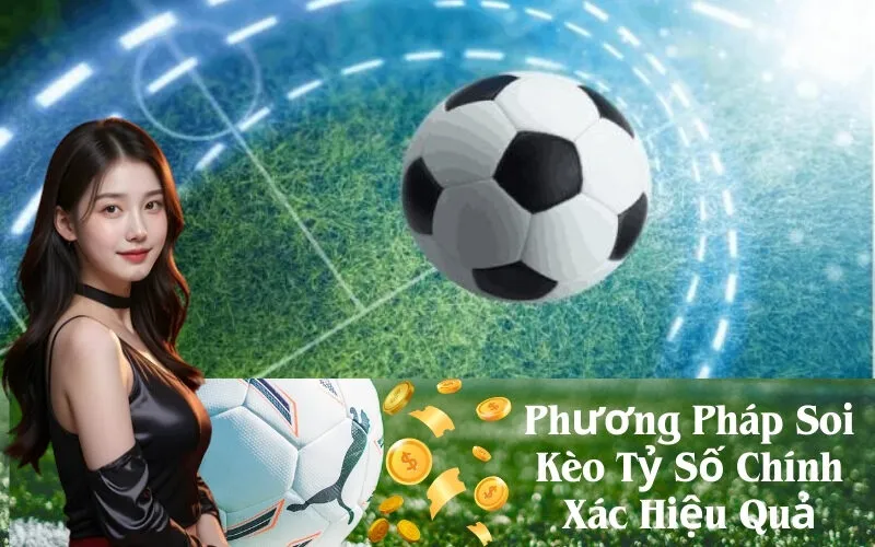 Phương Pháp Soi Kèo Tỷ Số Chính Xác Hiệu Quả