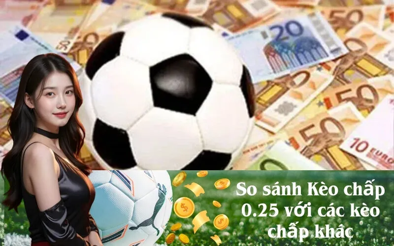 So sánh Kèo chấp 0.25 với các kèo chấp khác