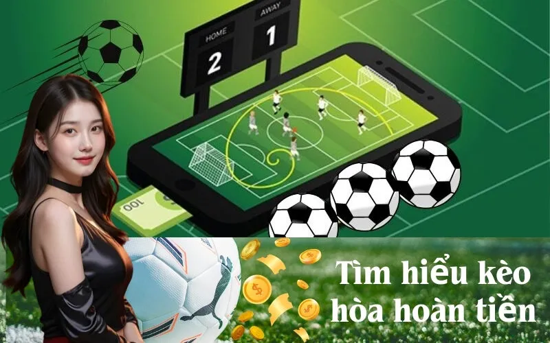 Tìm hiểu kèo hòa hoàn tiền