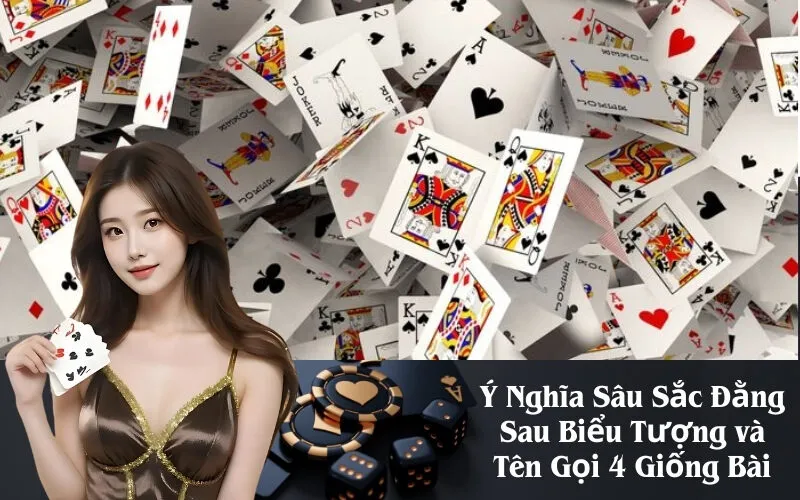 Ý Nghĩa Sâu Sắc Đằng Sau Biểu Tượng và Tên Gọi 4 Giống Bài