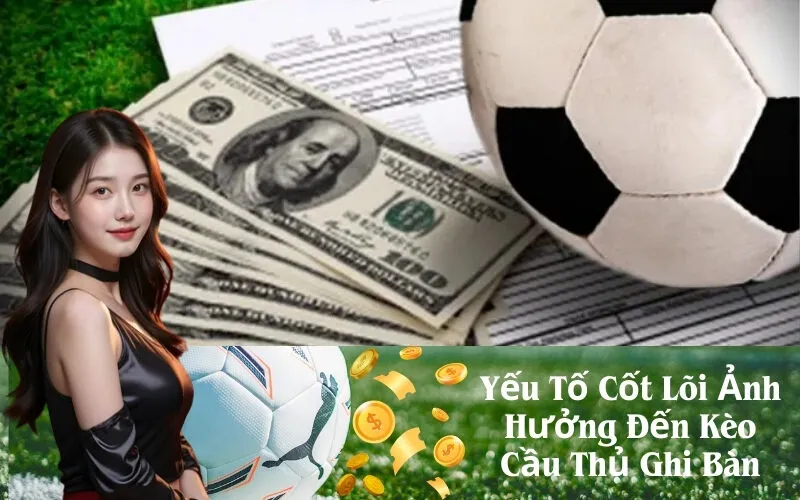 Yếu Tố Cốt Lõi Ảnh Hưởng Đến Kèo Cầu Thủ Ghi Bàn