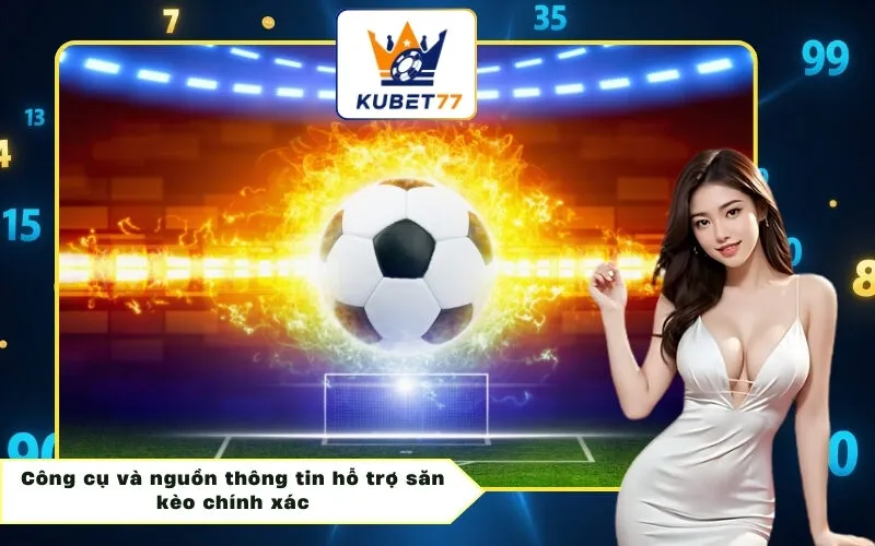 Công cụ và nguồn thông tin hỗ trợ săn kèo chính xác