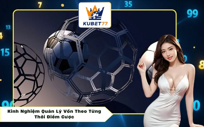 Kinh Nghiệm Quản Lý Vốn Theo Từng Thời Điểm Cược